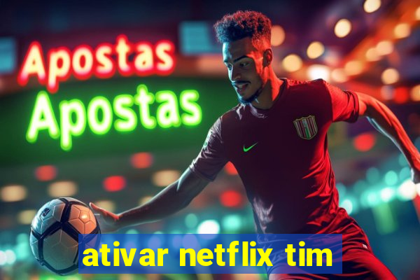 ativar netflix tim